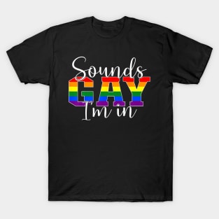 Sounds Gay Im In LGBT Pride LGBTQ Flag Gay Pride Month T-Shirt